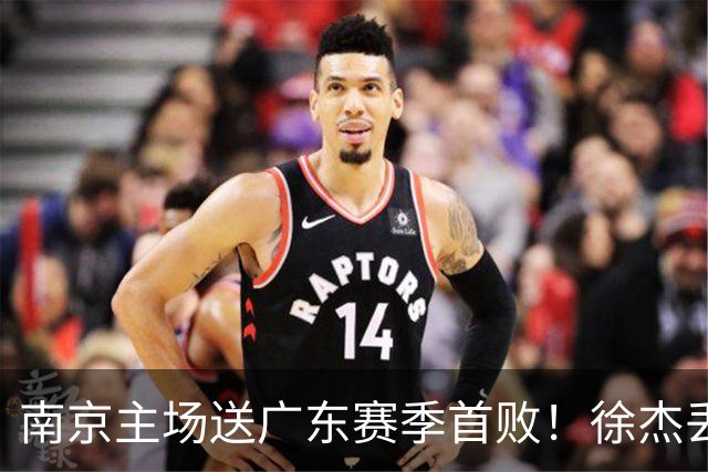 南京主场送广东赛季首败！徐杰丢读秒绝杀 郭昊文23分压胡明轩