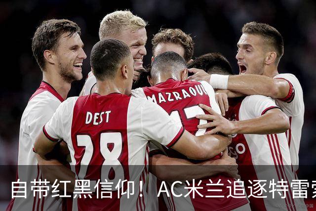 自带红黑信仰！AC米兰追逐特雷索尔迪，国际米兰同样有意