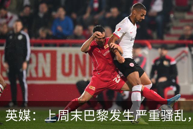 英媒：上周末巴黎发生严重骚乱，、巴黎对阵巴萨比赛加强安保