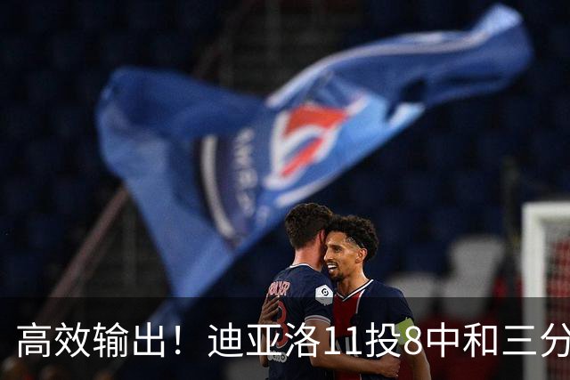 高效输出！迪亚洛11投8中&三分5中3砍19分3板4助3帽 正负值+14