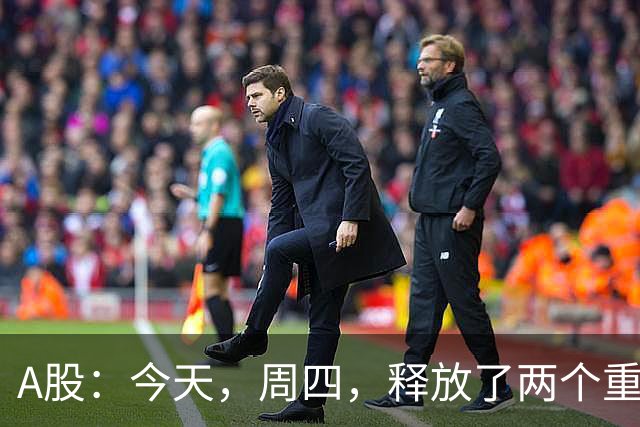 A股：今天，周四，释放了两个重要信号！